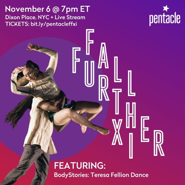 Fall Further XI: Featuring BodyStories: Teresa Fellion Dance. November 6 @ 7:00 p.m. ET. Dixon Place, NYC + Live Stream.